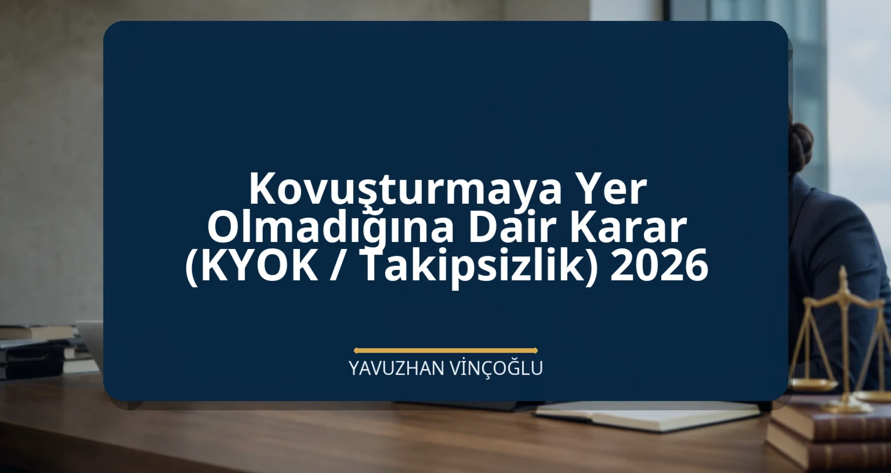 Kovuşturmaya Yer Olmadığına Dair Karar (KYOK / Takipsizlik) 2026