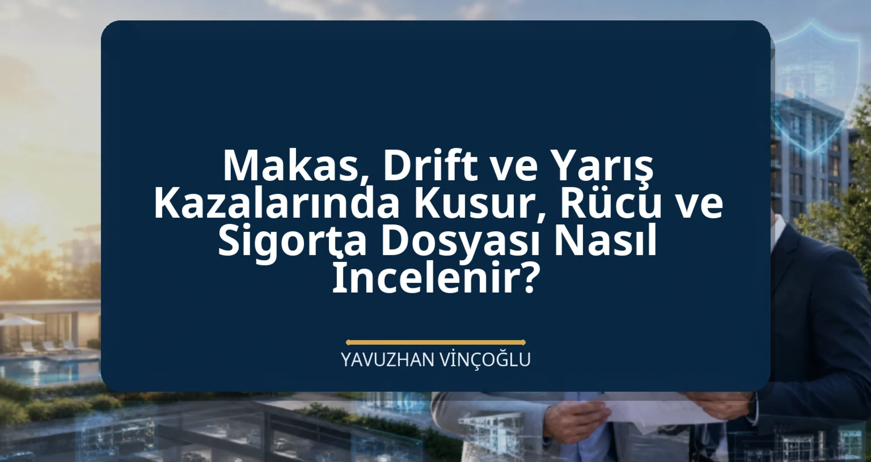 Makas, Drift ve Yarış Kazalarında Kusur, Rücu ve Sigorta Dosyası Nasıl İncelenir?