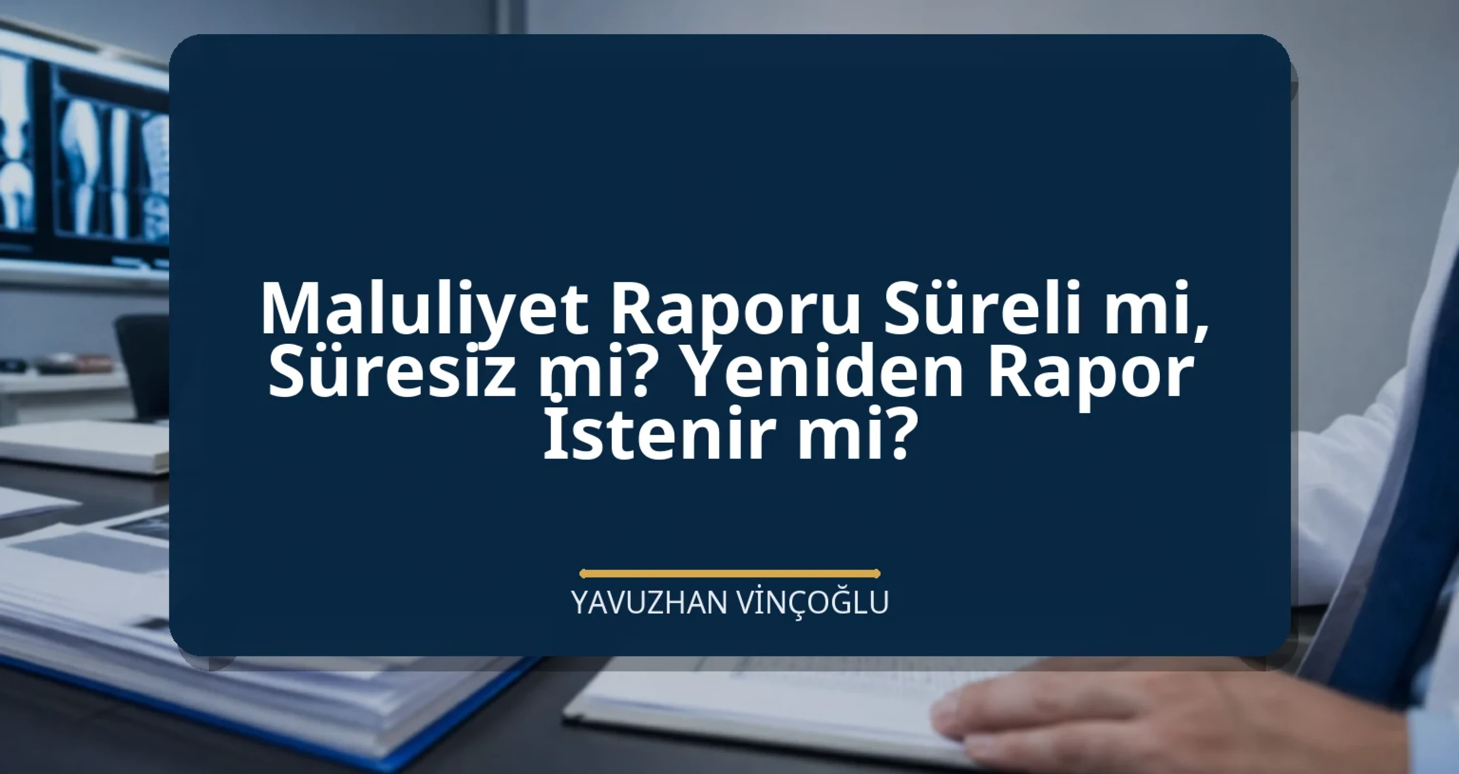 Maluliyet Raporu Süreli mi, Süresiz mi? Yeniden Rapor İstenir mi?