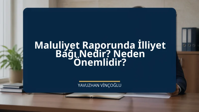 Maluliyet Raporunda İlliyet Bağı Nedir? Neden Önemlidir?