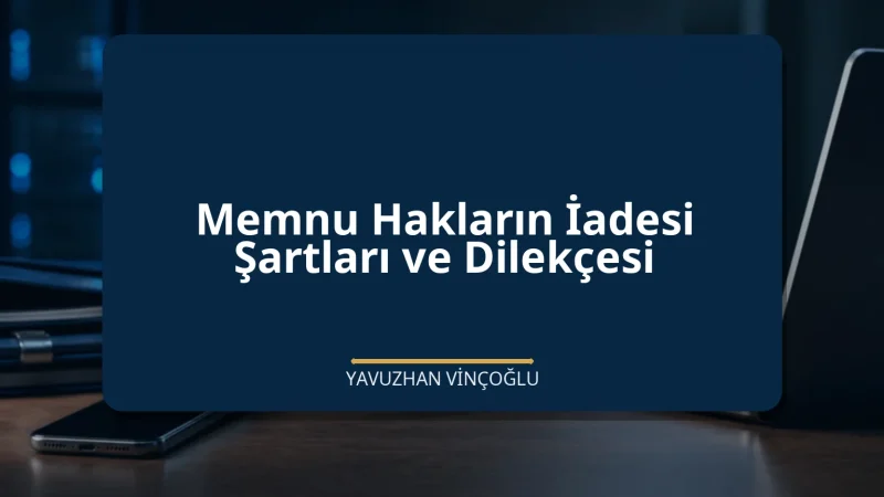 Memnu Hakların İadesi Şartları ve Dilekçesi