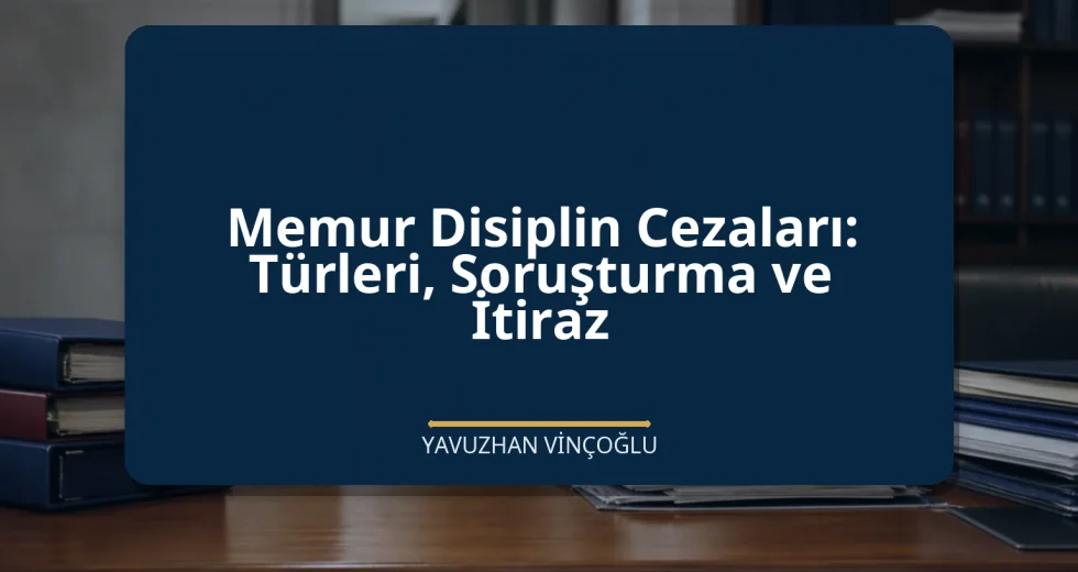 Memur Disiplin Cezaları: Türleri, Soruşturma ve İtiraz