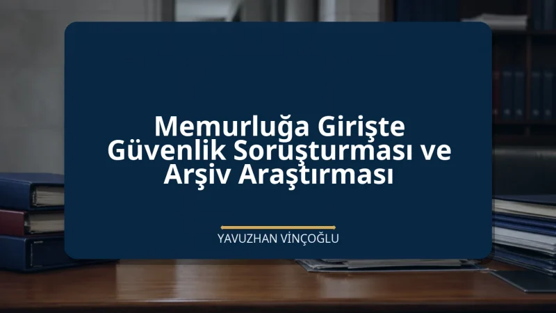 Memurluğa Girişte Güvenlik Soruşturması ve Arşiv Araştırması