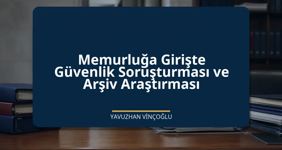Memurluğa Girişte Güvenlik Soruşturması ve Arşiv Araştırması