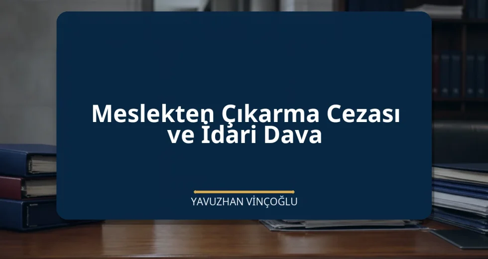 Meslekten Çıkarma Cezası ve İdari Dava
