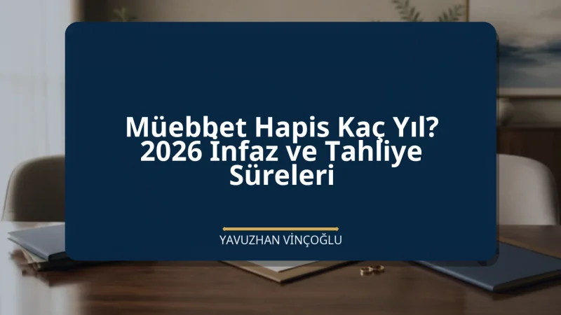 Müebbet Hapis Kaç Yıl? 2026 İnfaz ve Tahliye Süreleri