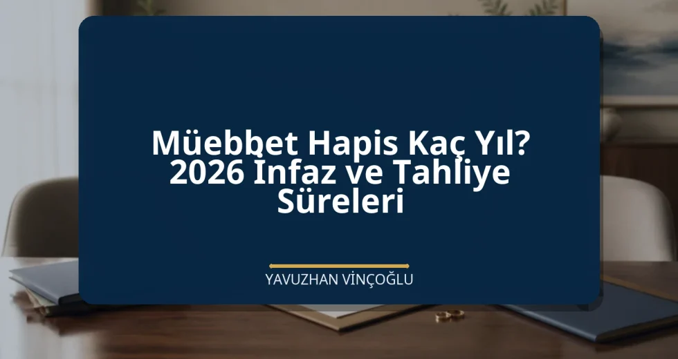 Müebbet Hapis Kaç Yıl? 2026 İnfaz ve Tahliye Süreleri