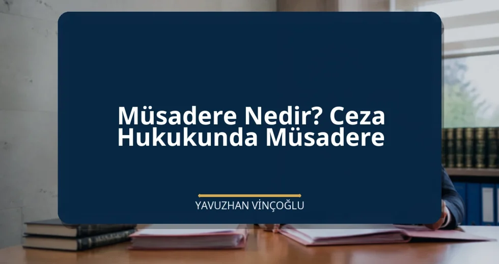 Müsadere Nedir? Ceza Hukukunda Müsadere