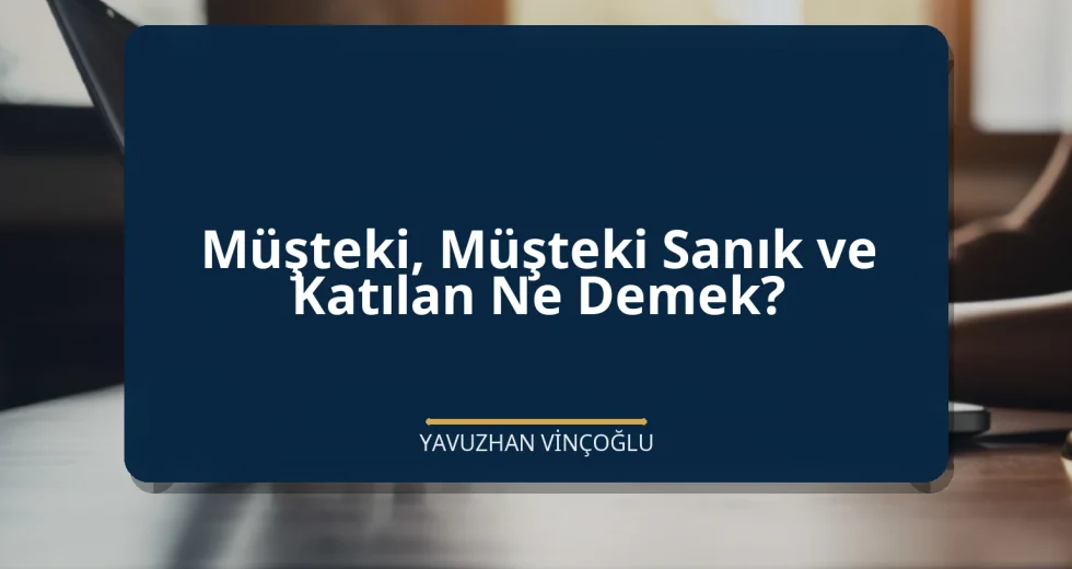Müşteki, Müşteki Sanık ve Katılan Ne Demek?