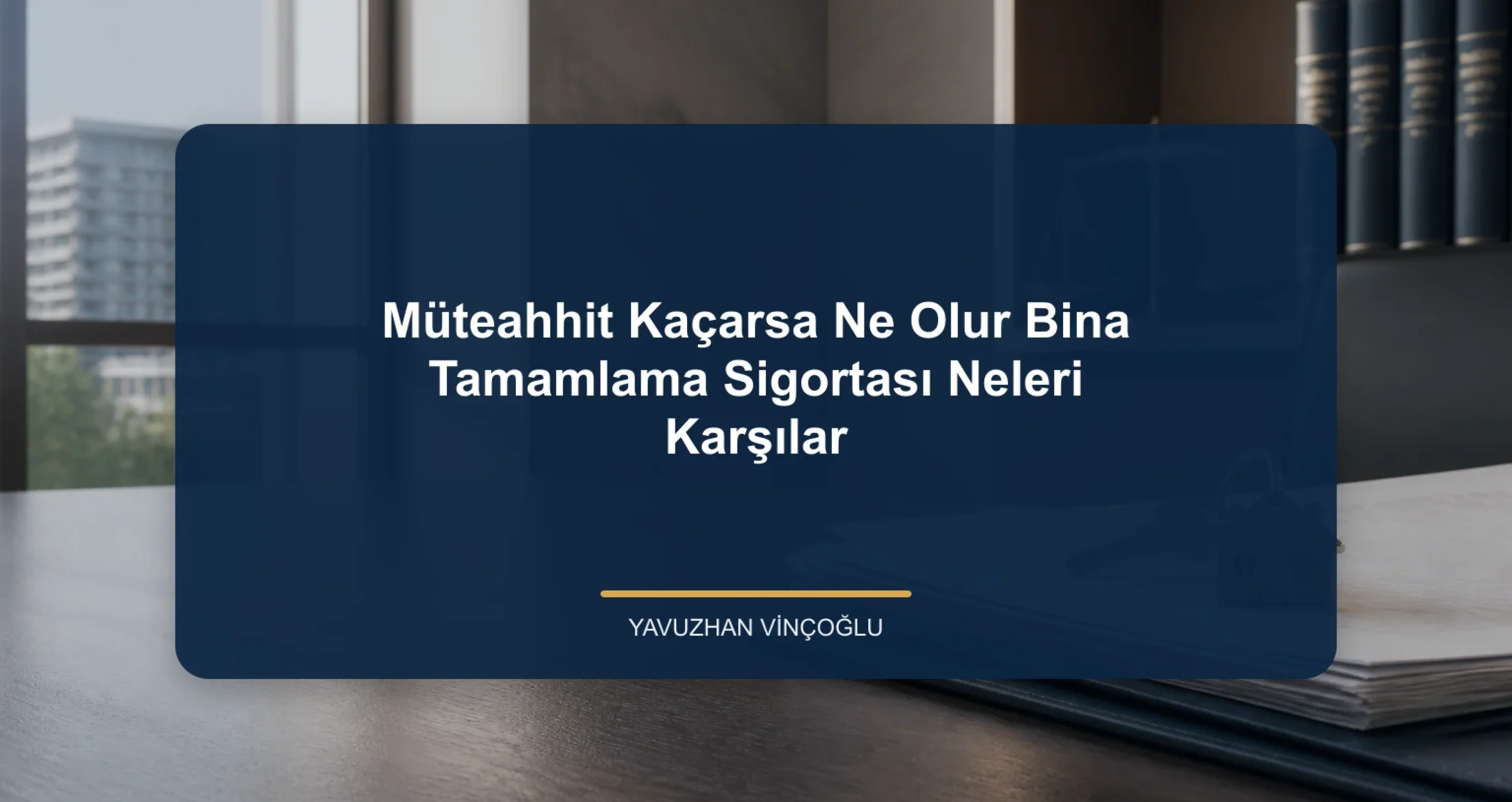 Müteahhit Kaçarsa Ne Olur? Bina Tamamlama Sigortası Neleri Karşılar?