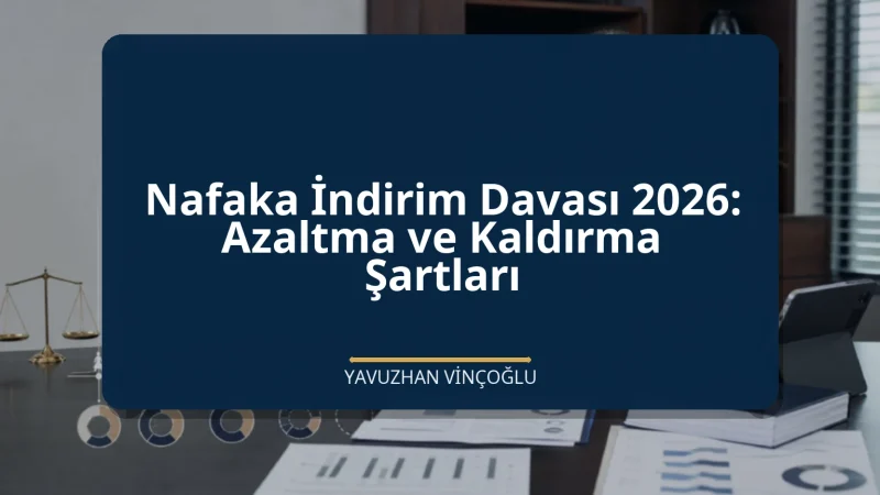 Nafaka İndirim Davası 2026: Azaltma ve Kaldırma Şartları