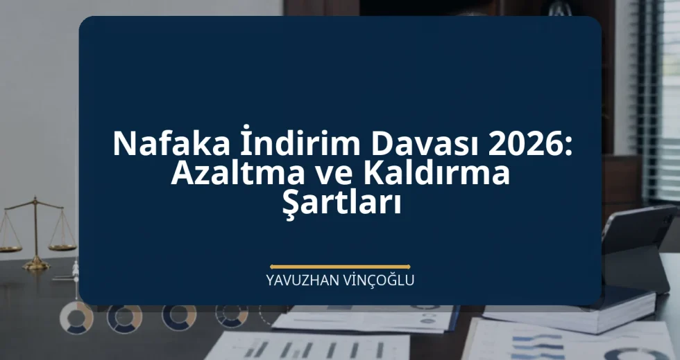 Nafaka İndirim Davası 2026: Azaltma ve Kaldırma Şartları