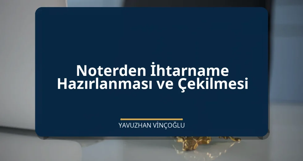 Noterden İhtarname Hazırlanması ve Çekilmesi