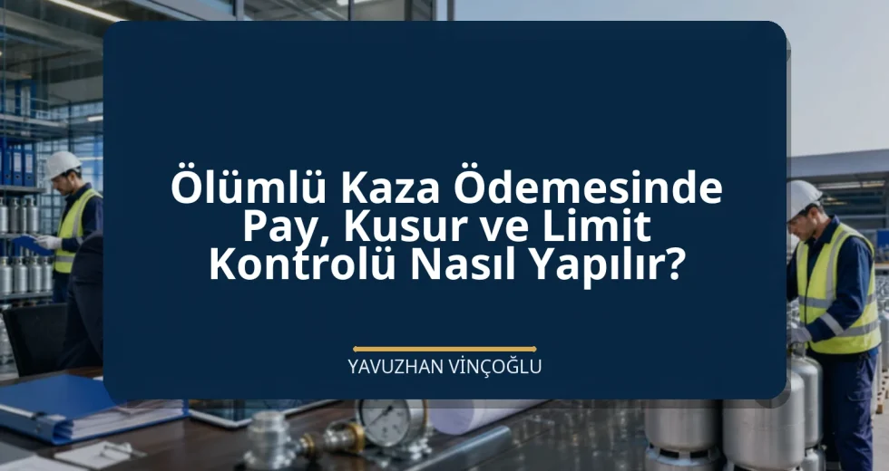 Ölümlü Kaza Ödemesinde Pay, Kusur ve Limit Kontrolü Nasıl Yapılır?