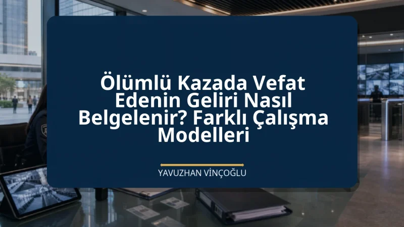 Ölümlü Kazada Vefat Edenin Geliri Nasıl Belgelenir? Farklı Çalışma Modelleri