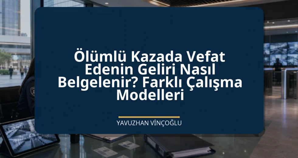Ölümlü Kazada Vefat Edenin Geliri Nasıl Belgelenir? Farklı Çalışma Modelleri