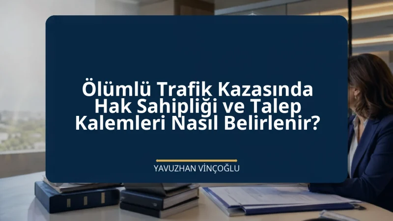 Ölümlü Trafik Kazasında Hak Sahipliği ve Talep Kalemleri Nasıl Belirlenir?