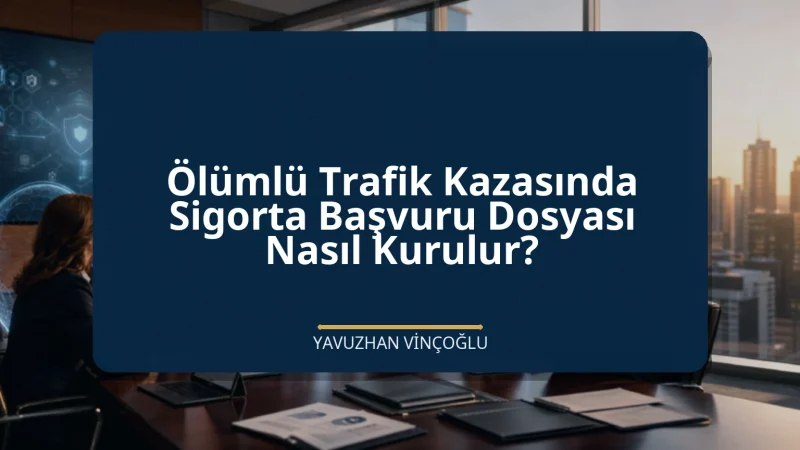 Ölümlü Trafik Kazasında Sigorta Başvuru Dosyası Nasıl Kurulur?