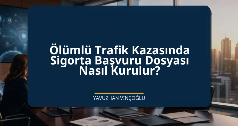 Ölümlü Trafik Kazasında Sigorta Başvuru Dosyası Nasıl Kurulur?