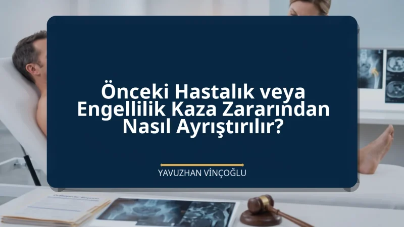 Önceki Hastalık veya Engellilik Kaza Zararından Nasıl Ayrıştırılır?