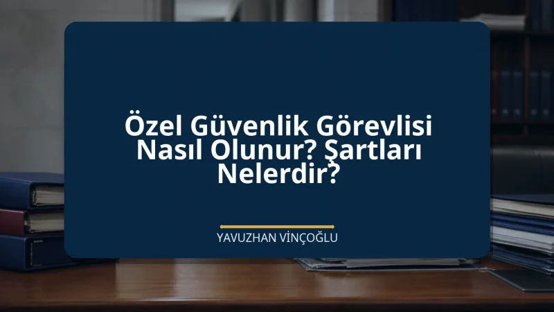 Özel Güvenlik Görevlisi Nasıl Olunur? Şartları Nelerdir?