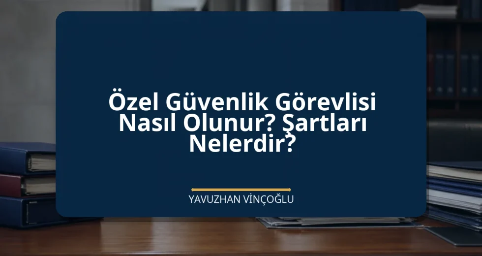 Özel Güvenlik Görevlisi Nasıl Olunur? Şartları Nelerdir?