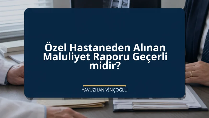 Özel Hastaneden Alınan Maluliyet Raporu Geçerli midir?