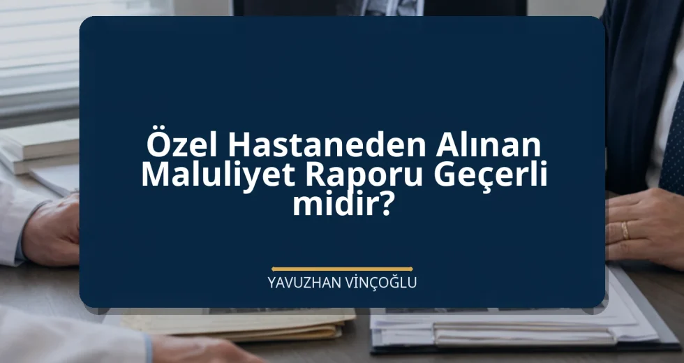 Özel Hastaneden Alınan Maluliyet Raporu Geçerli midir?
