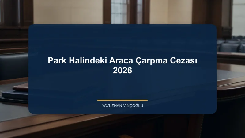 Park Halindeki Araca Çarpma Cezası 2026
