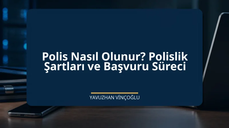 Polis Nasıl Olunur? Polislik Şartları ve Başvuru Süreci