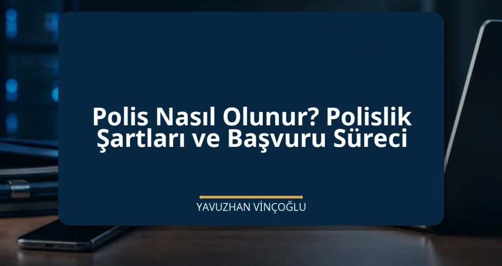 Polis Nasıl Olunur? Polislik Şartları ve Başvuru Süreci