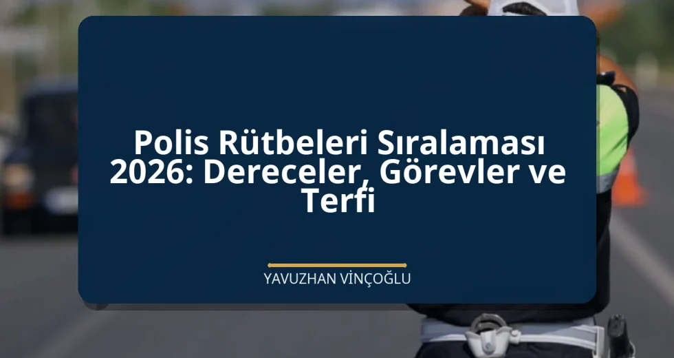 Polis Rütbeleri Sıralaması 2026: Dereceler, Görevler ve Terfi