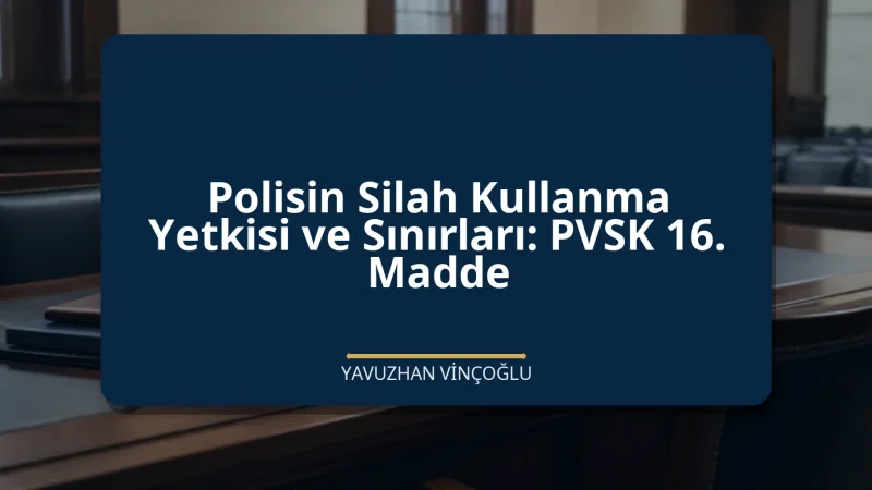 Polisin Silah Kullanma Yetkisi ve Sınırları: PVSK 16. Madde