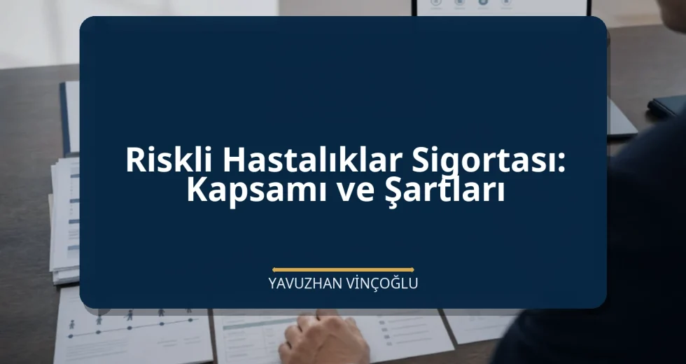 Riskli Hastalıklar Sigortası: Kapsamı ve Şartları