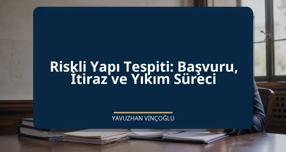 Riskli Yapı Tespiti: Başvuru, İtiraz ve Yıkım Süreci