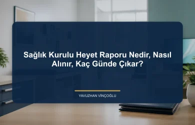 Sağlık Kurulu Heyet Raporu Nedir, Nasıl Alınır, Kaç Günde Çıkar?
