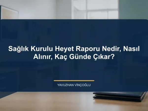 Sağlık Kurulu Heyet Raporu Nedir, Nasıl Alınır, Kaç Günde Çıkar?