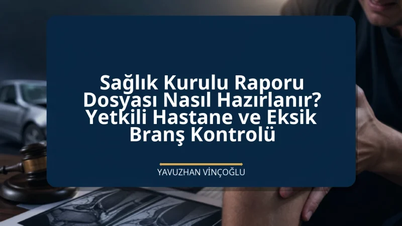 Sağlık Kurulu Raporu Dosyası Nasıl Hazırlanır? Yetkili Hastane ve Eksik Branş Kontrolü