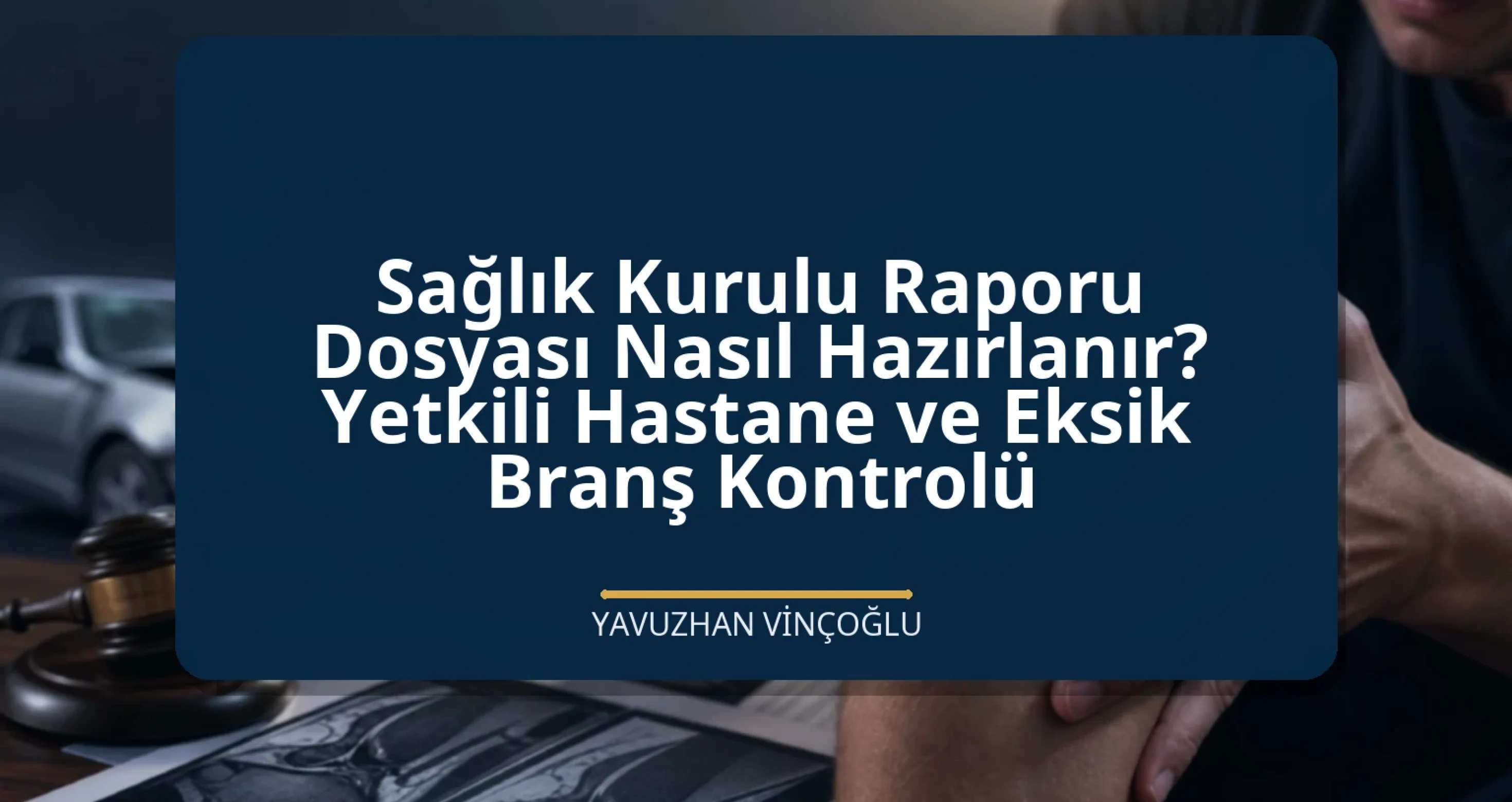 Sağlık Kurulu Raporu Dosyası Nasıl Hazırlanır? Yetkili Hastane ve Eksik Branş Kontrolü