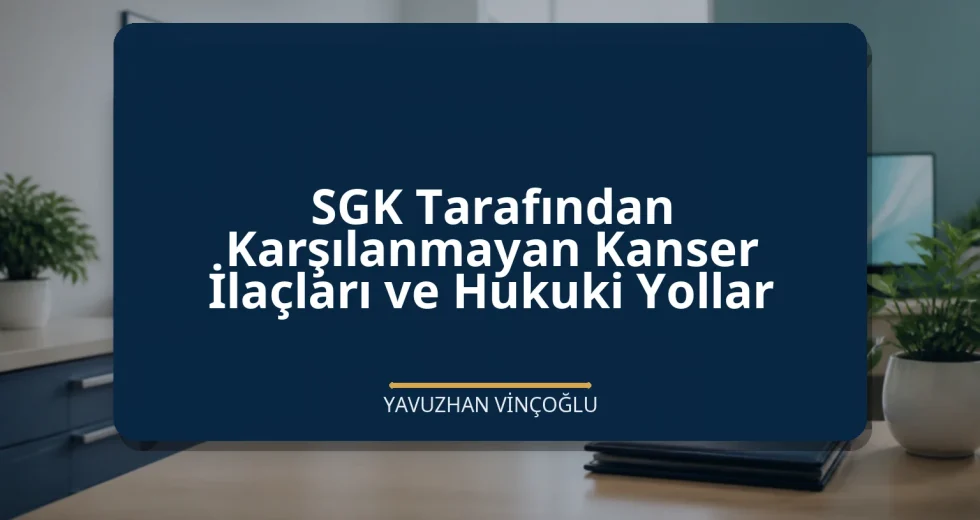 SGK Tarafından Karşılanmayan Kanser İlaçları ve Hukuki Yollar