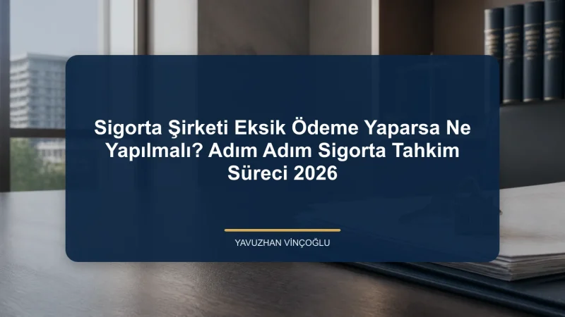 Sigorta Şirketi Eksik Ödeme Yaparsa Ne Yapılmalı? Adım Adım Sigorta Tahkim Süreci 2026