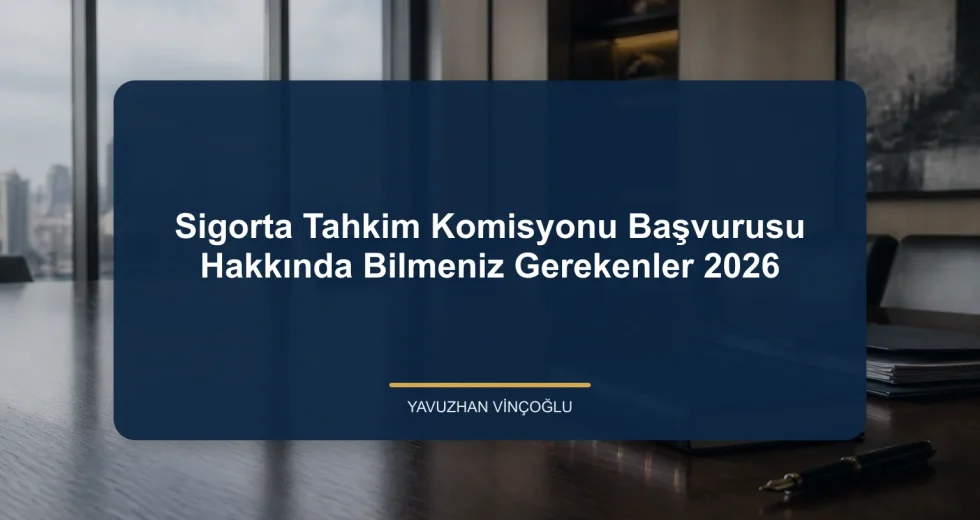 Sigorta Tahkim Komisyonu Başvurusu Hakkında Bilmeniz Gerekenler 2026
