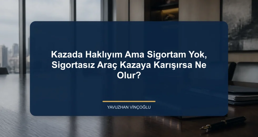Kazada Haklıyım Ama Sigortam Yok, Sigortasız Araç Kazaya Karışırsa Ne Olur?