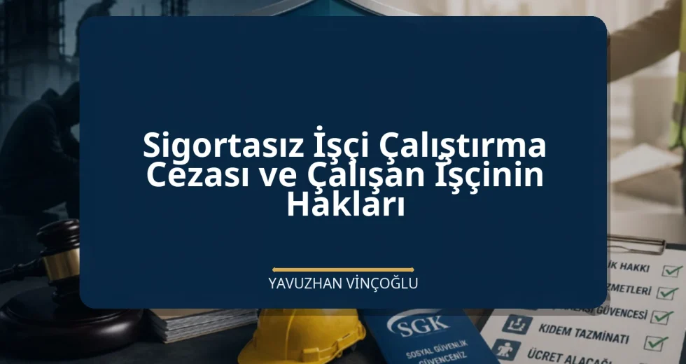 Sigortasız İşçi Çalıştırma Cezası ve Çalışan İşçinin Hakları