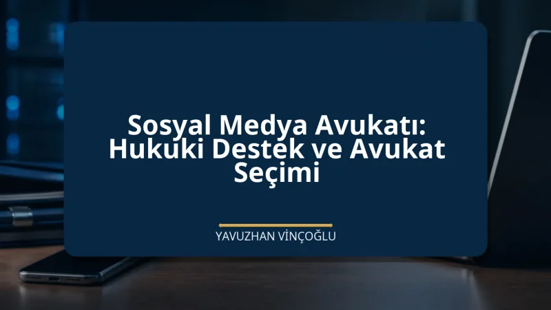 Sosyal Medya Avukatı: Hukuki Destek ve Avukat Seçimi