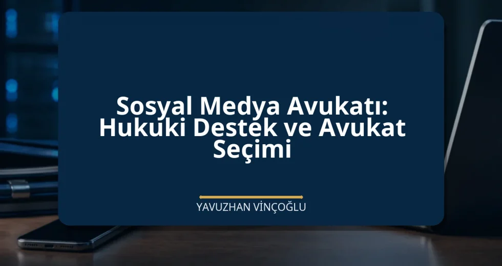 Sosyal Medya Avukatı: Hukuki Destek ve Avukat Seçimi