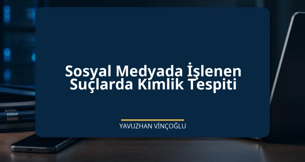 Sosyal Medyada İşlenen Suçlarda Kimlik Tespiti