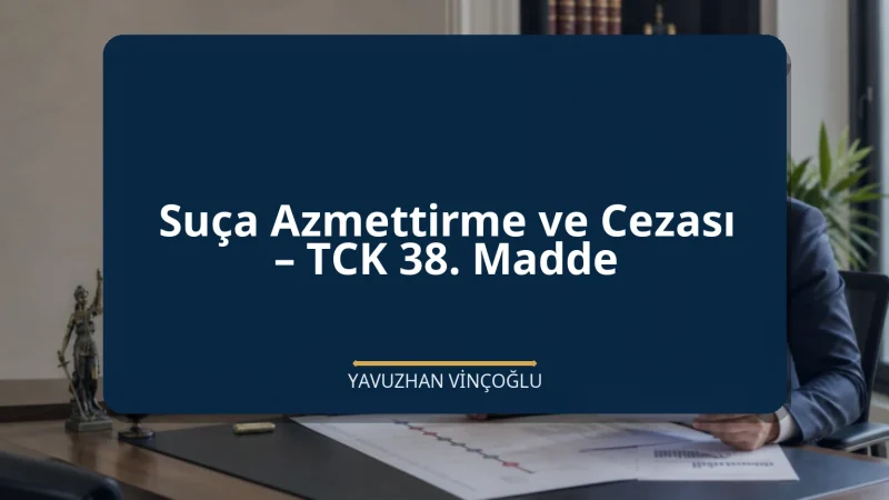 Suça Azmettirme ve Cezası – TCK 38. Madde