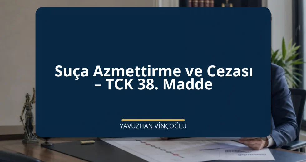 Suça Azmettirme ve Cezası – TCK 38. Madde