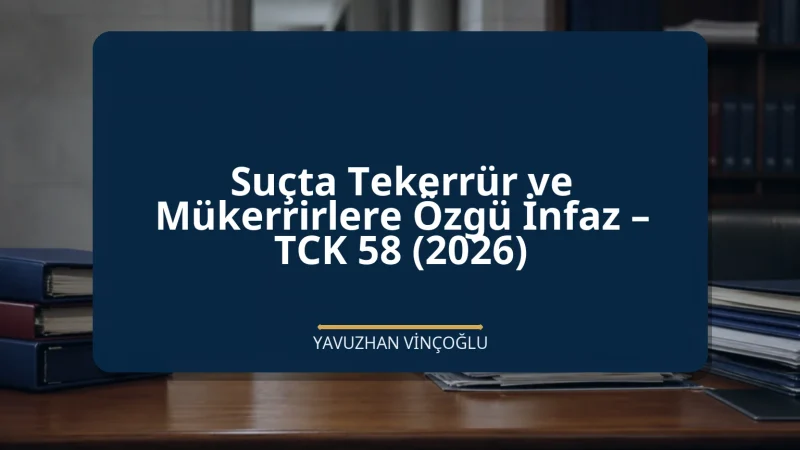 Suçta Tekerrür ve Mükerrirlere Özgü İnfaz – TCK 58 (2026)